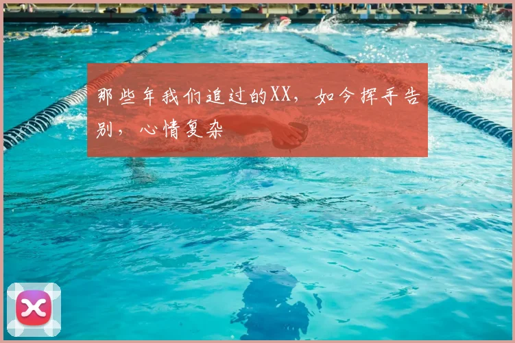 那些年我们追过的XX，如今挥手告别，心情复杂