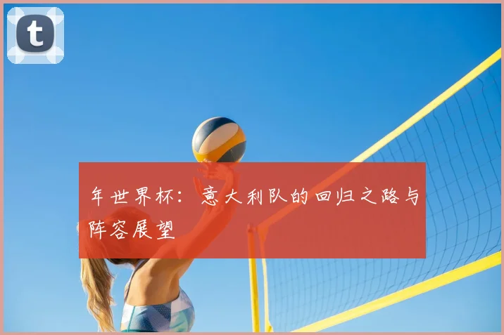 年世界杯:意大利队的回归之路与阵容展望