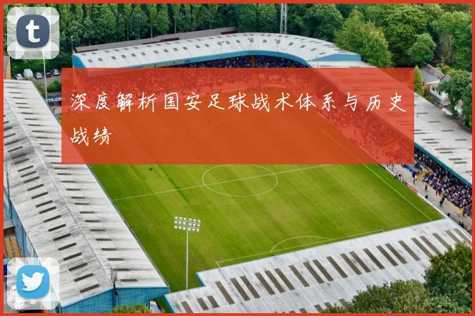 深度解析国安足球战术体系与历史战绩