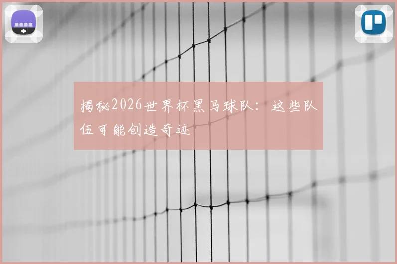 揭秘2026世界杯黑马球队：这些队伍可能创造奇迹