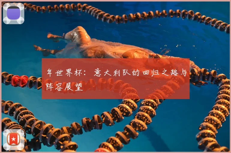 年世界杯：意大利队的回归之路与阵容展望