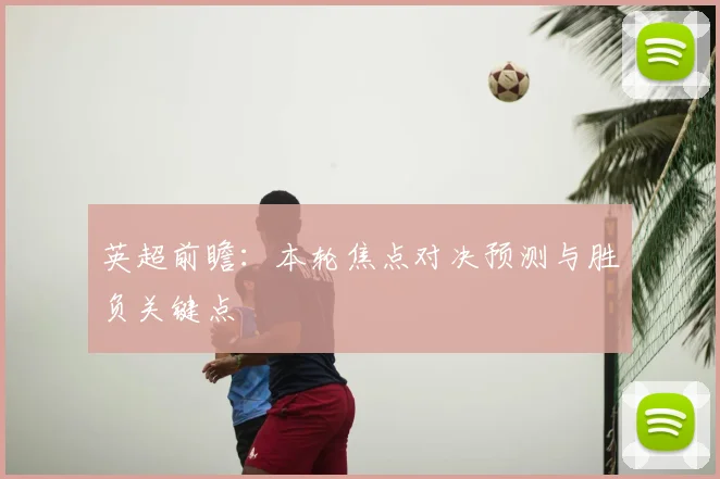 英超前瞻：本轮焦点对决预测与胜负关键点